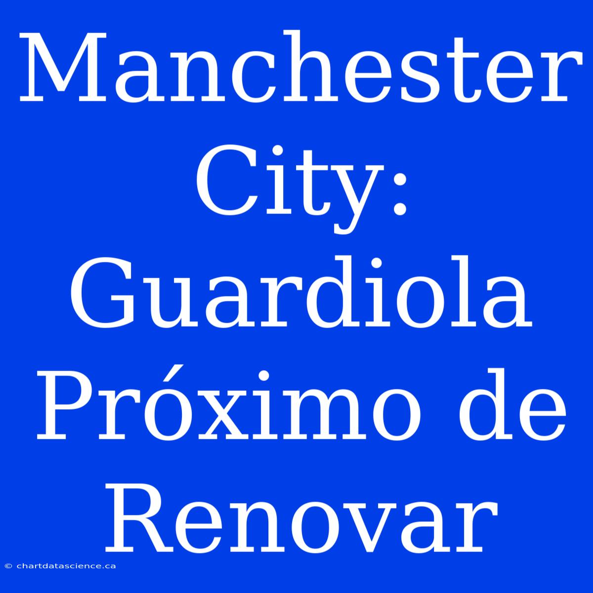 Manchester City: Guardiola Próximo De Renovar