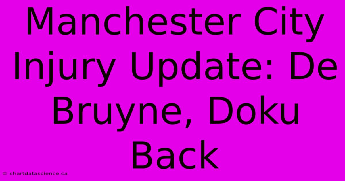 Manchester City Injury Update: De Bruyne, Doku Back