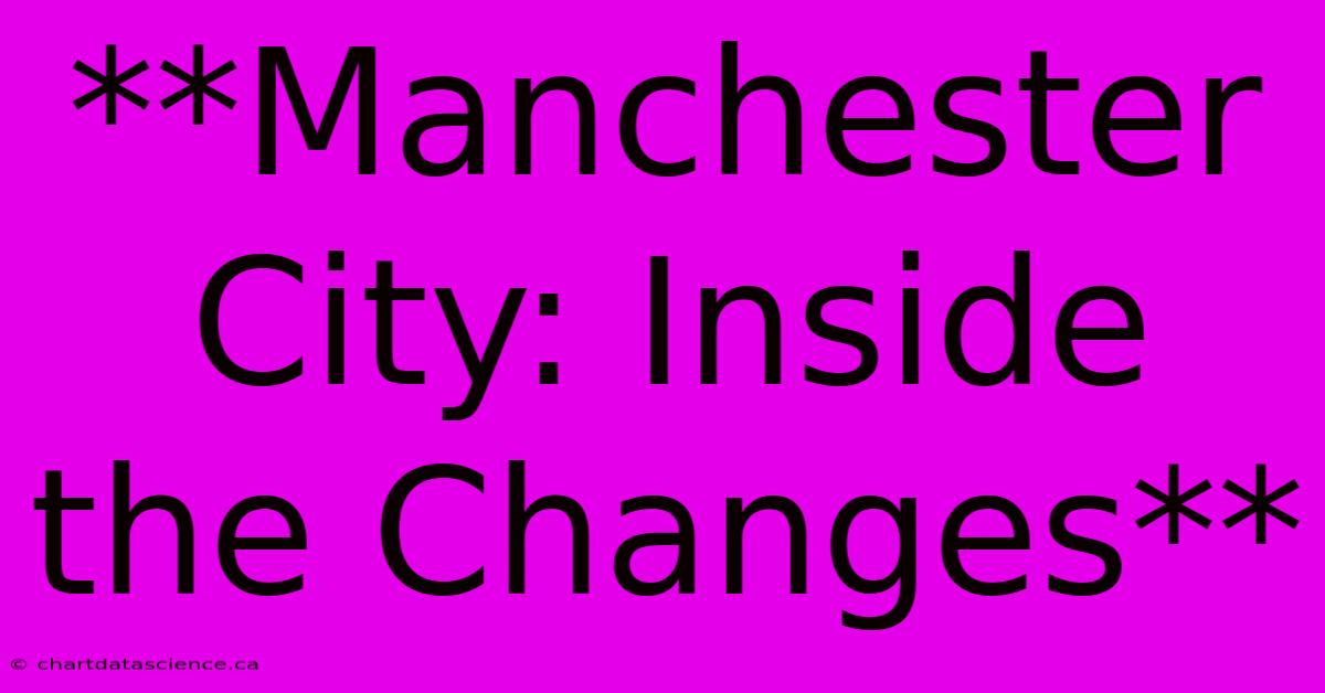 **Manchester City: Inside The Changes** 