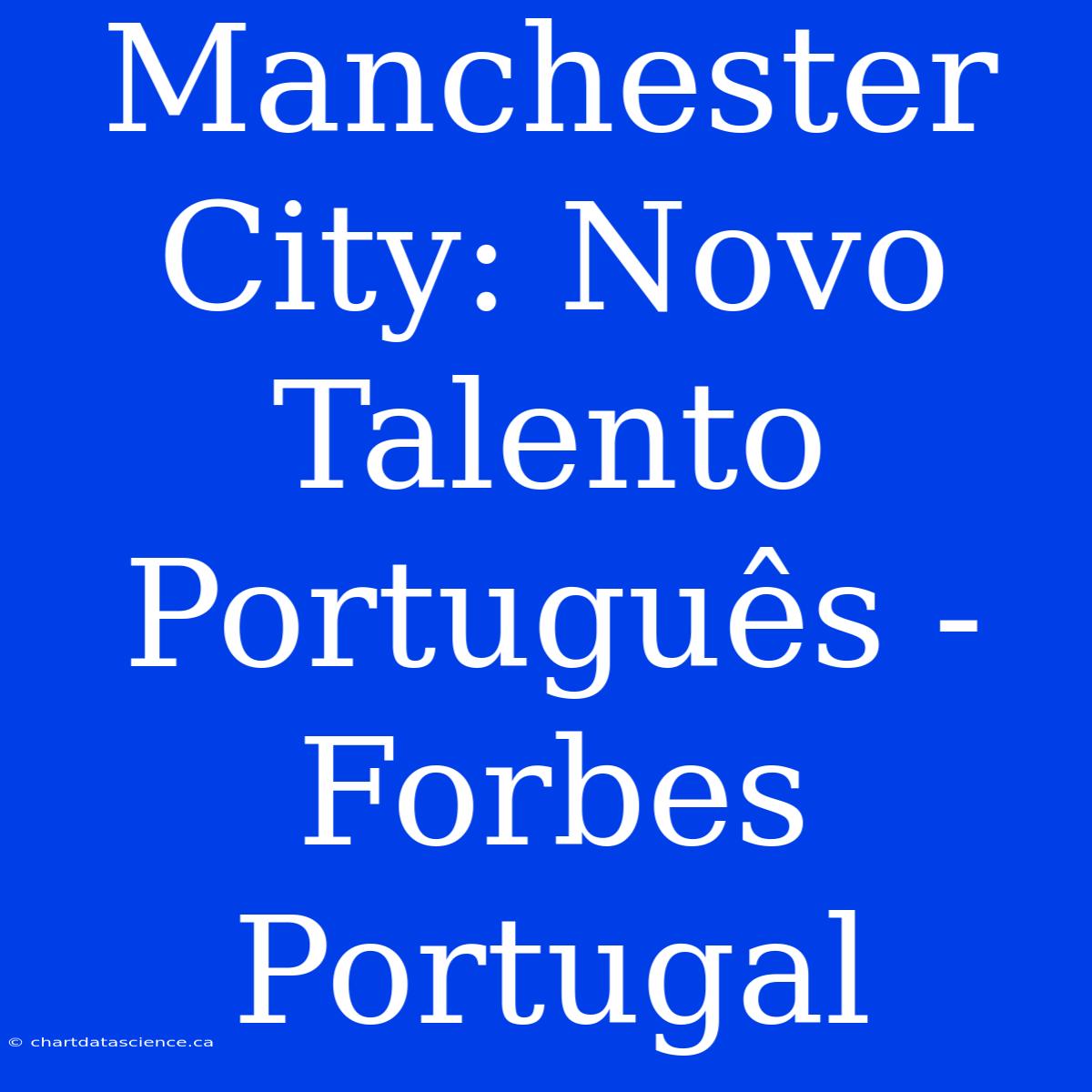 Manchester City: Novo Talento Português - Forbes Portugal