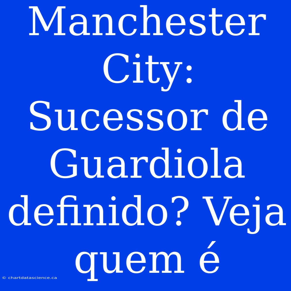 Manchester City: Sucessor De Guardiola Definido? Veja Quem É