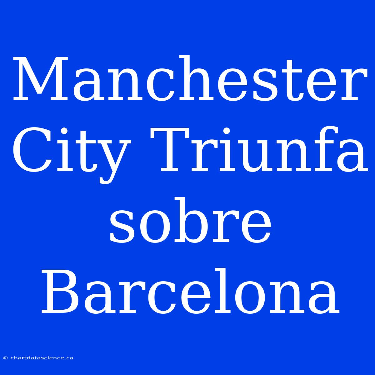 Manchester City Triunfa Sobre Barcelona