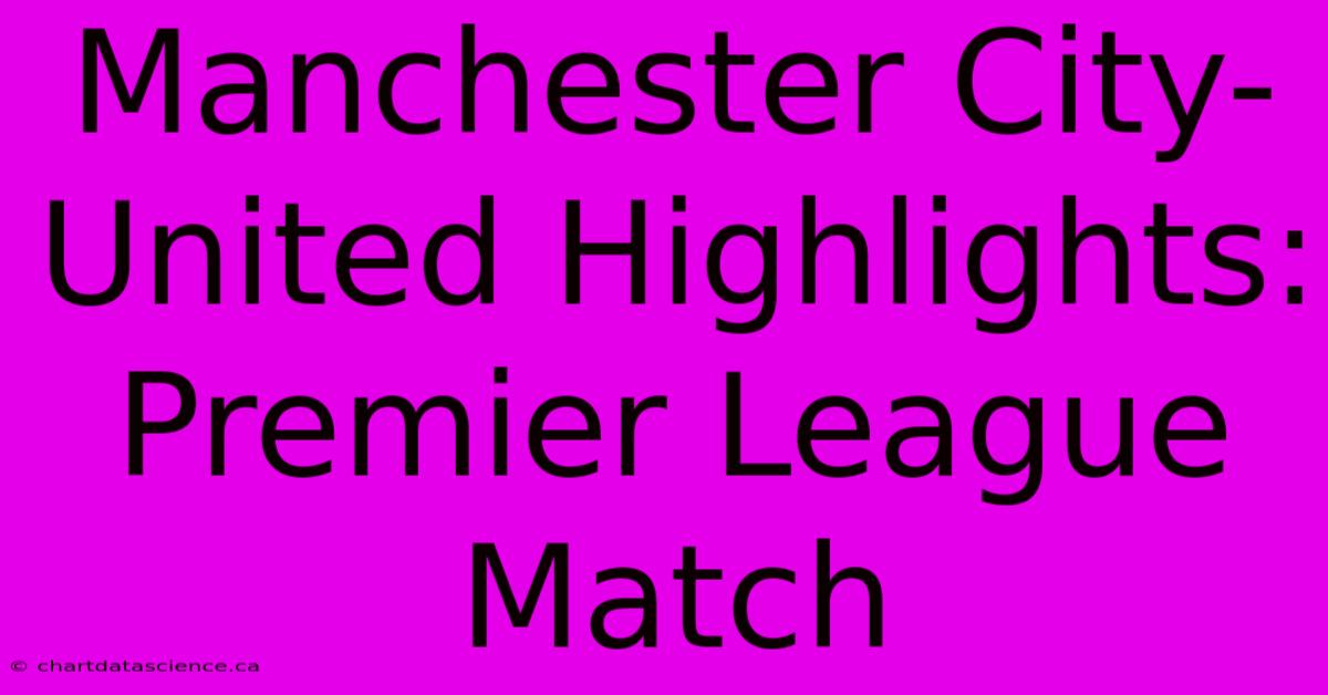 Manchester City-United Highlights: Premier League Match