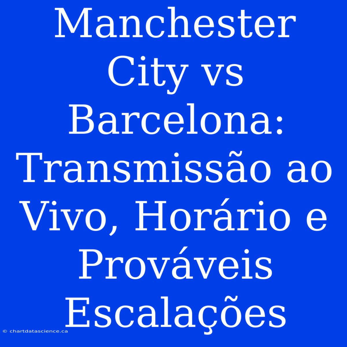 Manchester City Vs Barcelona: Transmissão Ao Vivo, Horário E Prováveis Escalações