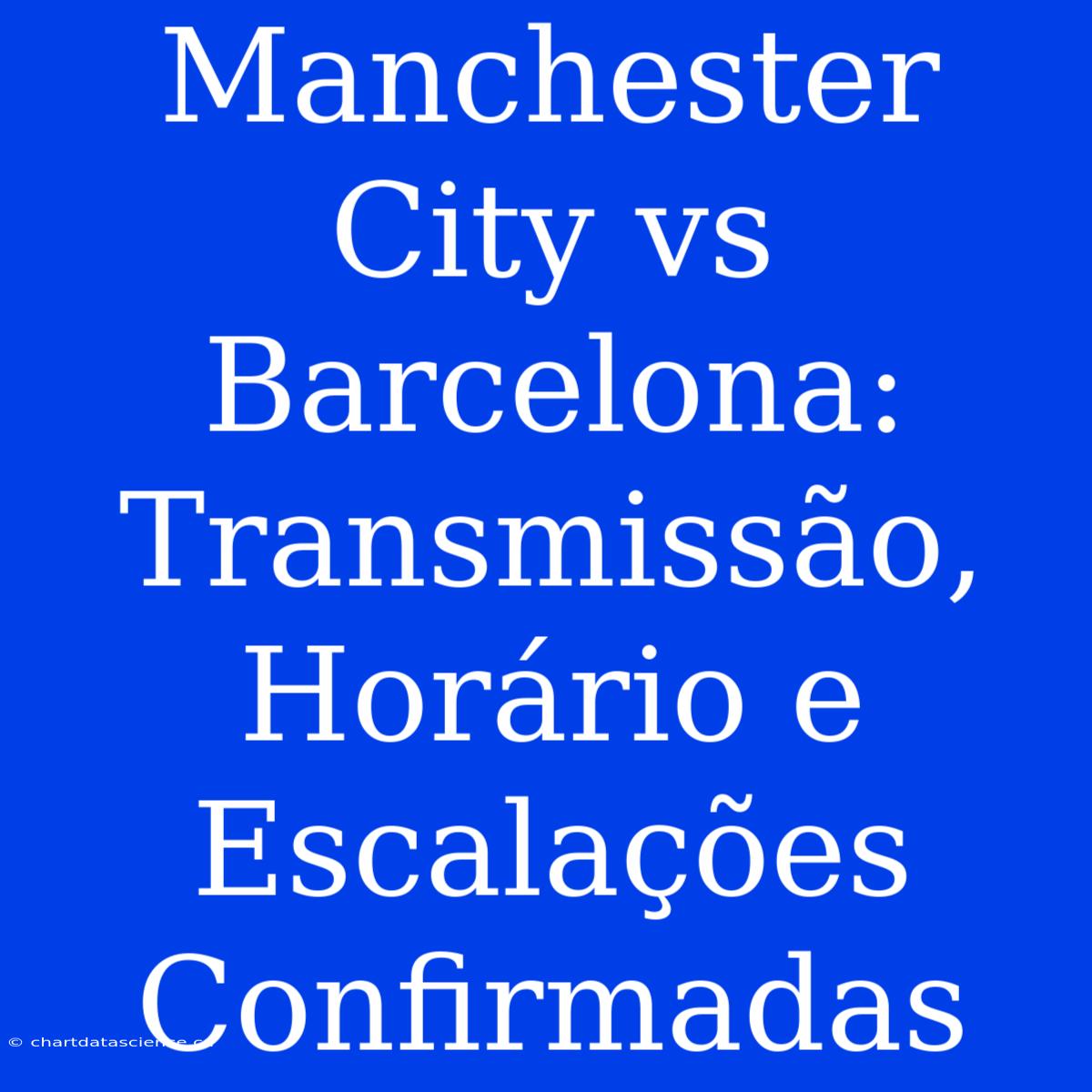 Manchester City Vs Barcelona: Transmissão, Horário E Escalações Confirmadas