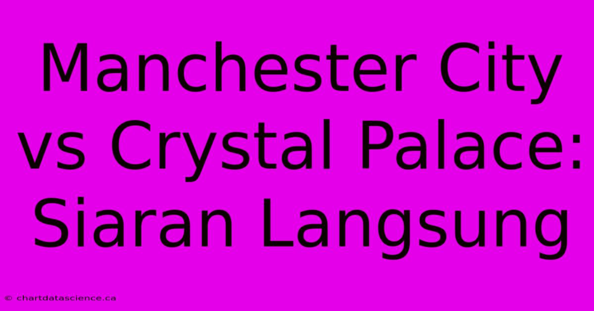 Manchester City Vs Crystal Palace: Siaran Langsung