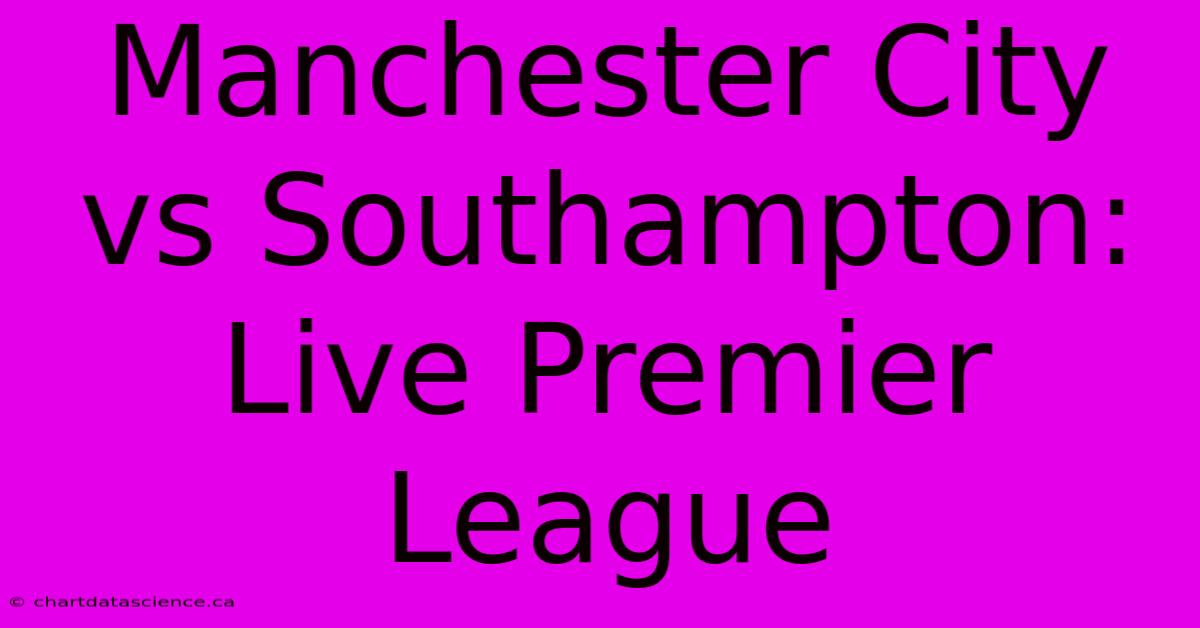 Manchester City Vs Southampton: Live Premier League