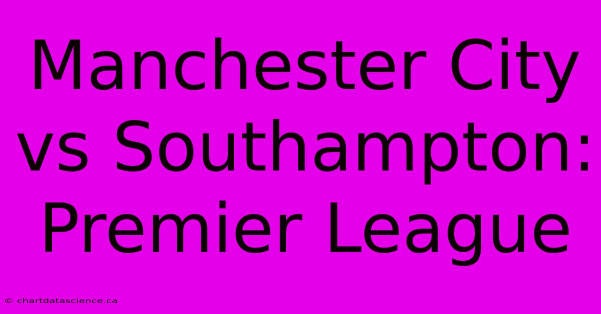 Manchester City Vs Southampton: Premier League