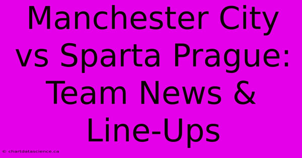 Manchester City Vs Sparta Prague: Team News & Line-Ups