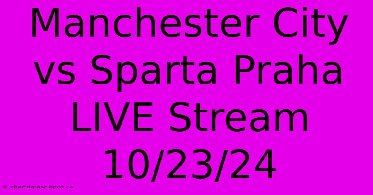 Manchester City Vs Sparta Praha LIVE Stream 10/23/24 