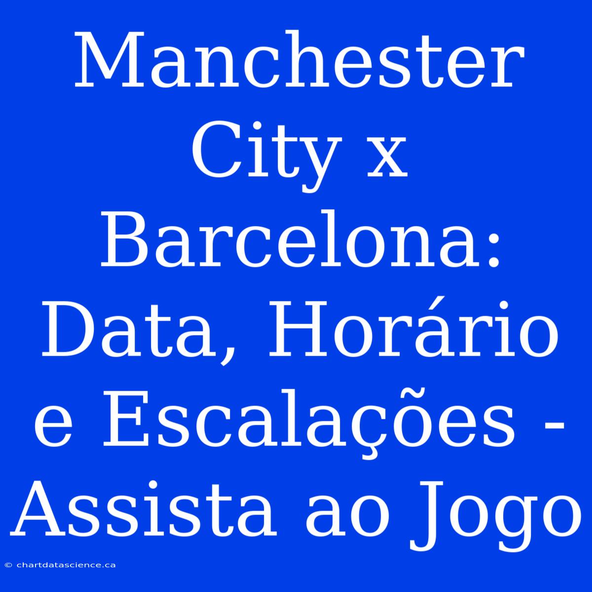 Manchester City X Barcelona: Data, Horário E Escalações - Assista Ao Jogo