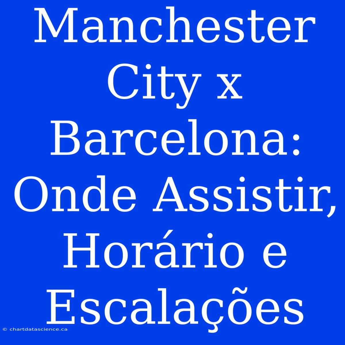 Manchester City X Barcelona: Onde Assistir, Horário E Escalações