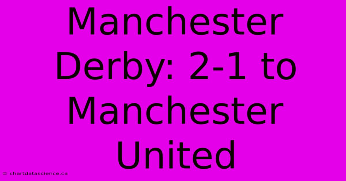 Manchester Derby: 2-1 To Manchester United