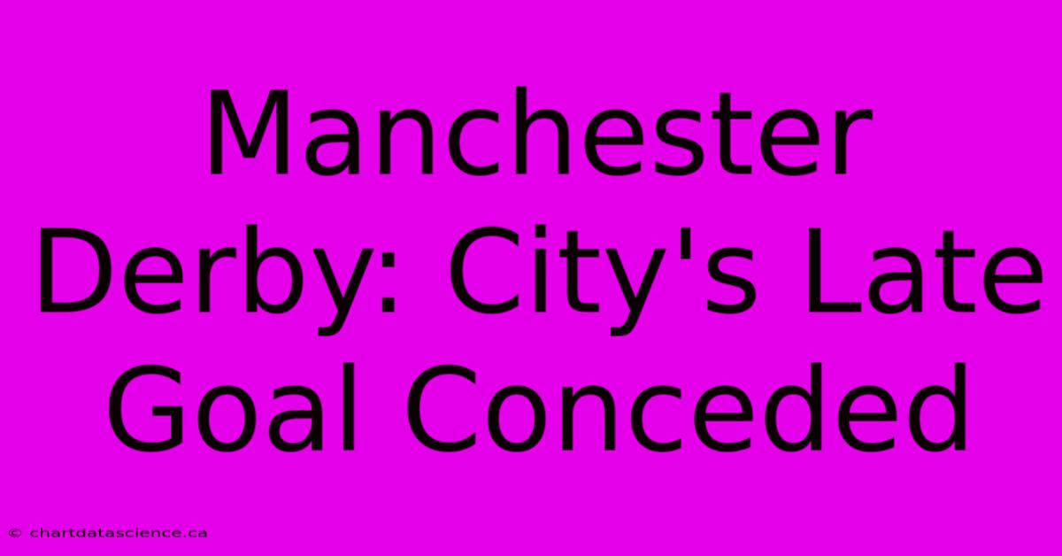 Manchester Derby: City's Late Goal Conceded