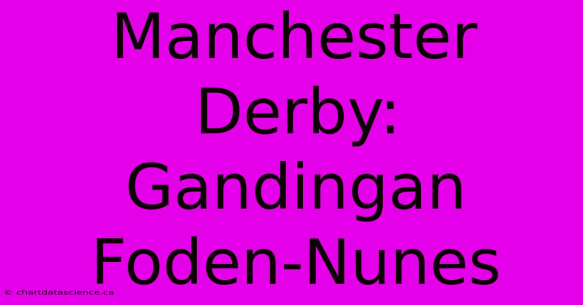 Manchester Derby:  Gandingan Foden-Nunes