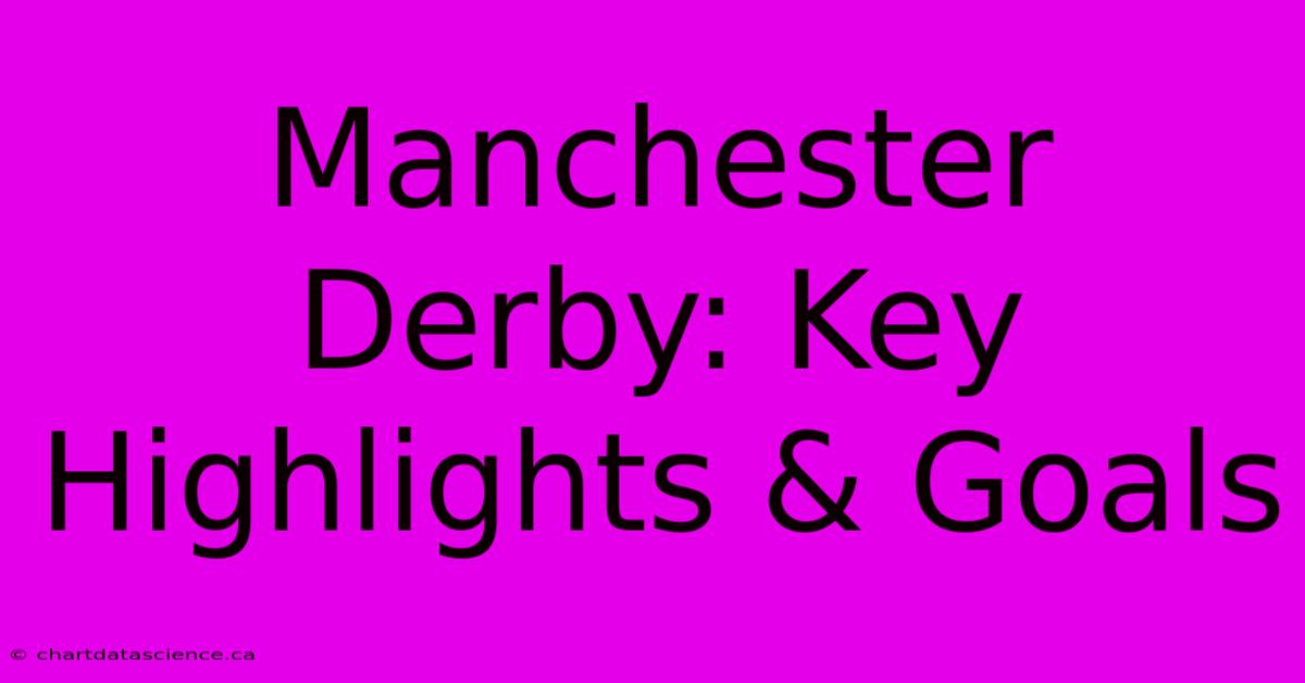 Manchester Derby: Key Highlights & Goals