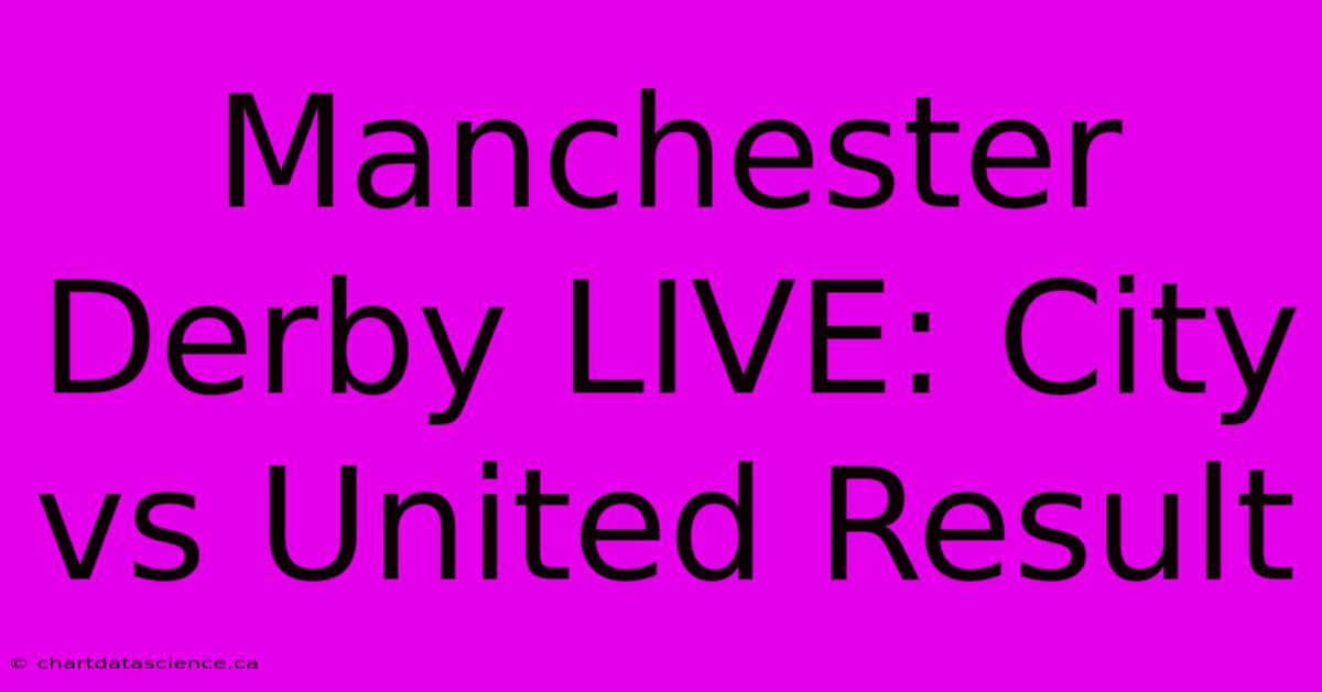 Manchester Derby LIVE: City Vs United Result