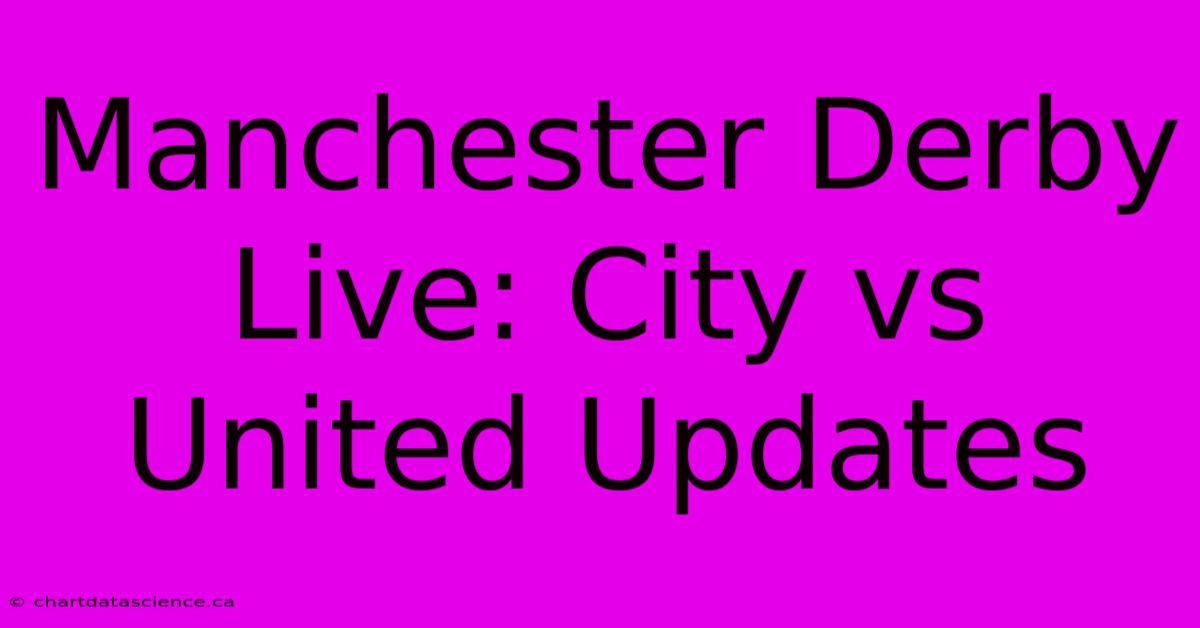 Manchester Derby Live: City Vs United Updates