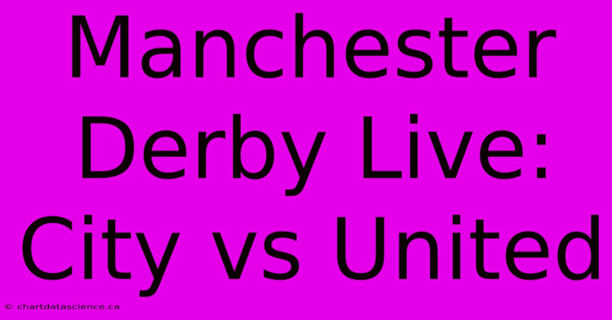 Manchester Derby Live: City Vs United