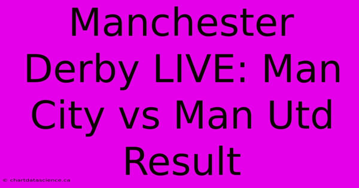 Manchester Derby LIVE: Man City Vs Man Utd Result