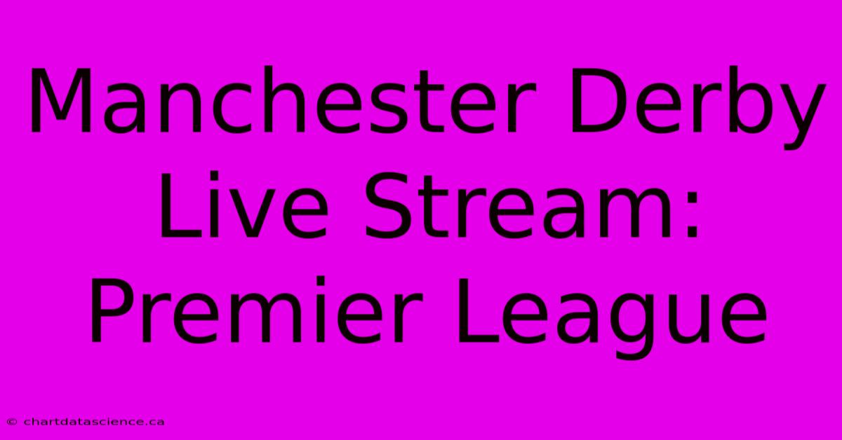 Manchester Derby Live Stream: Premier League