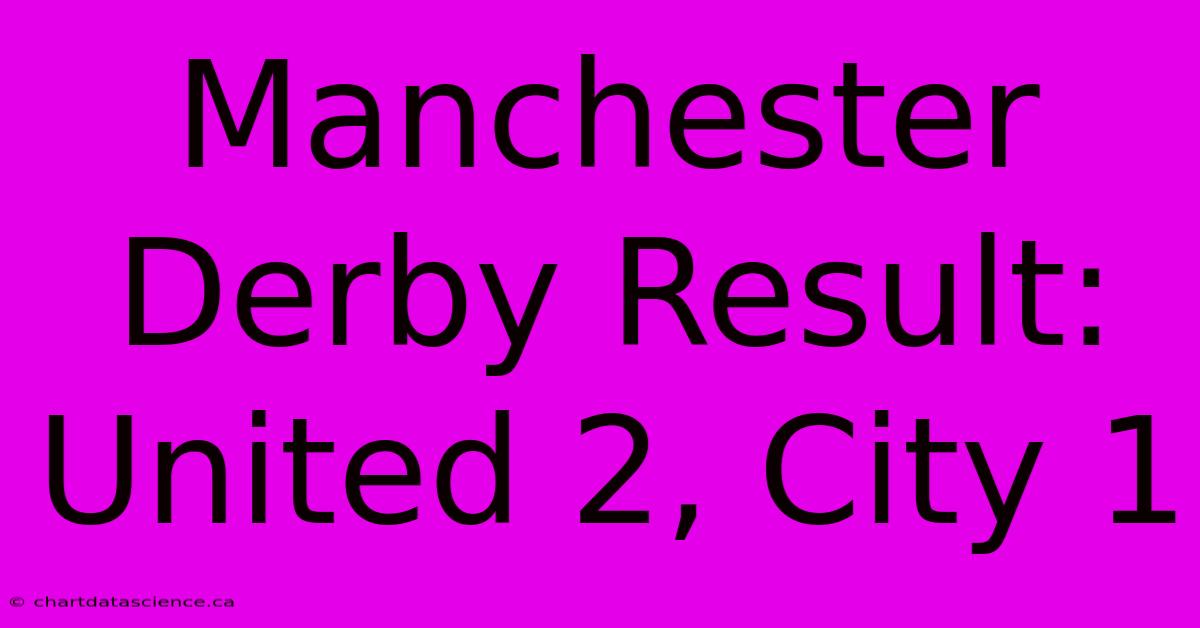 Manchester Derby Result: United 2, City 1