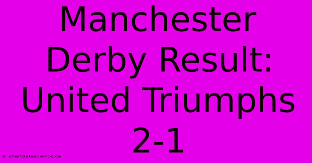 Manchester Derby Result: United Triumphs 2-1