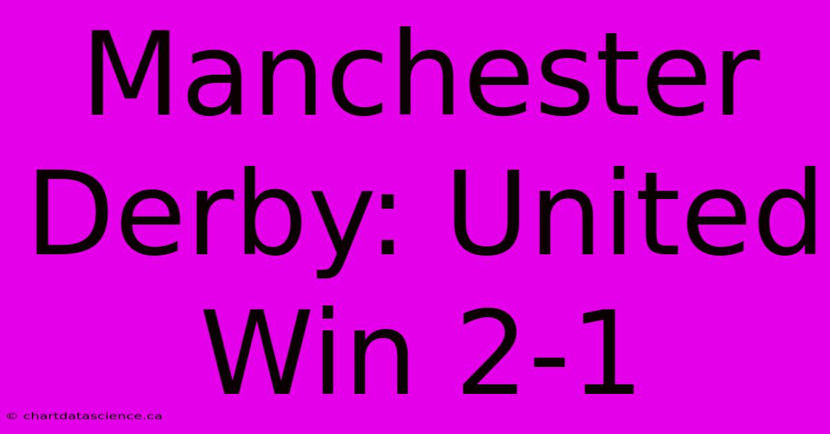 Manchester Derby: United Win 2-1