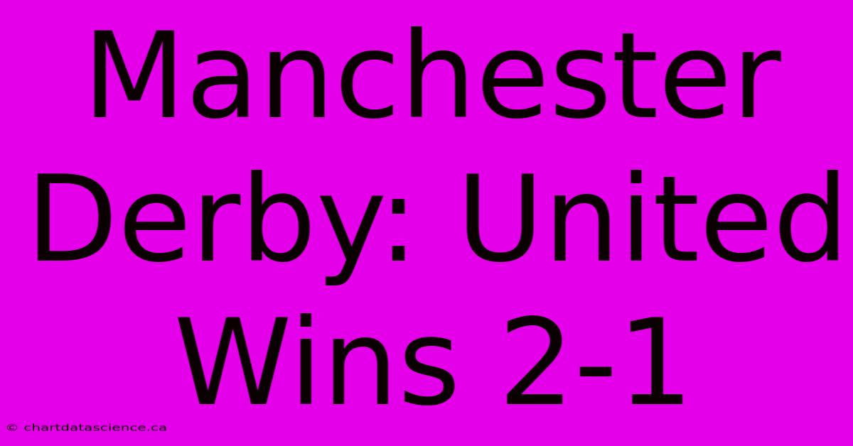 Manchester Derby: United Wins 2-1