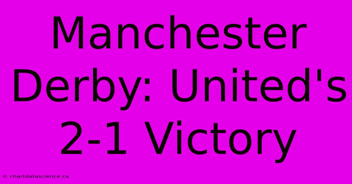 Manchester Derby: United's 2-1 Victory