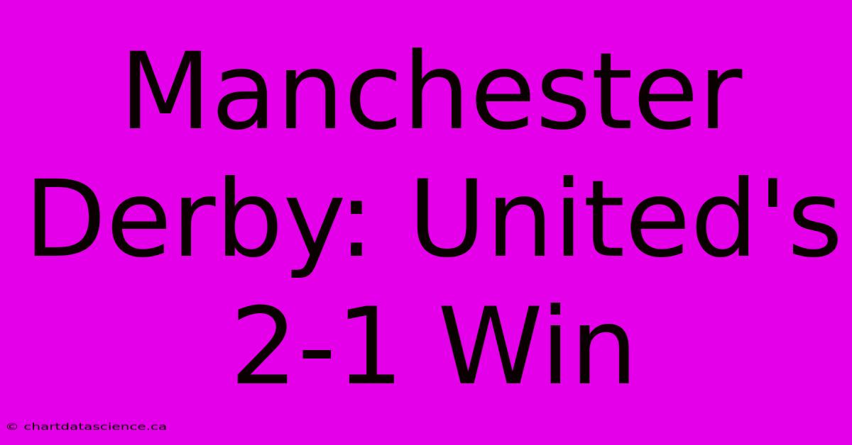 Manchester Derby: United's 2-1 Win