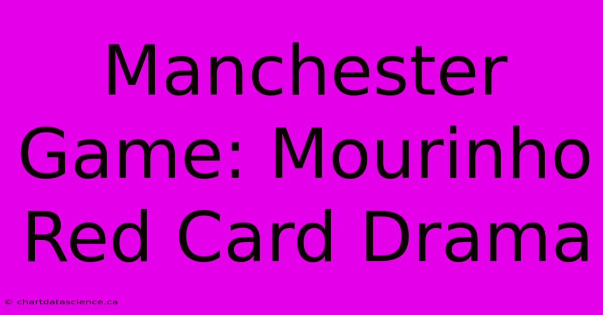 Manchester Game: Mourinho Red Card Drama 