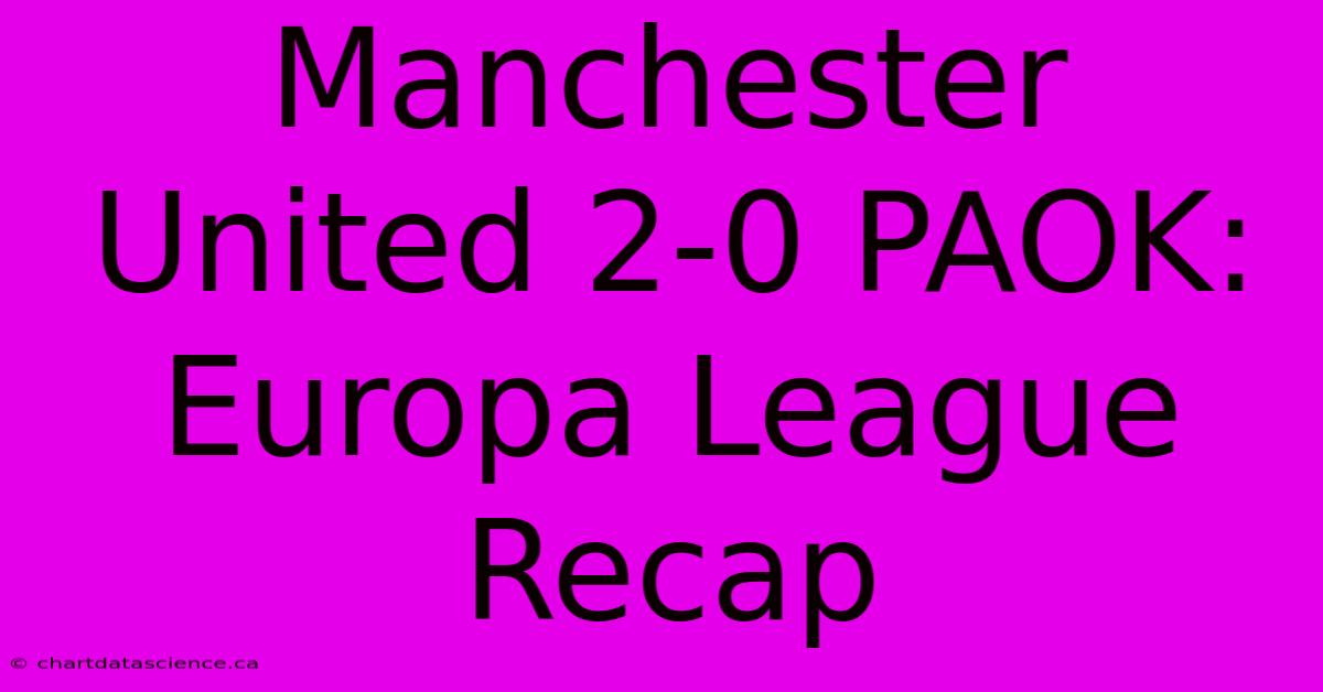 Manchester United 2-0 PAOK: Europa League Recap