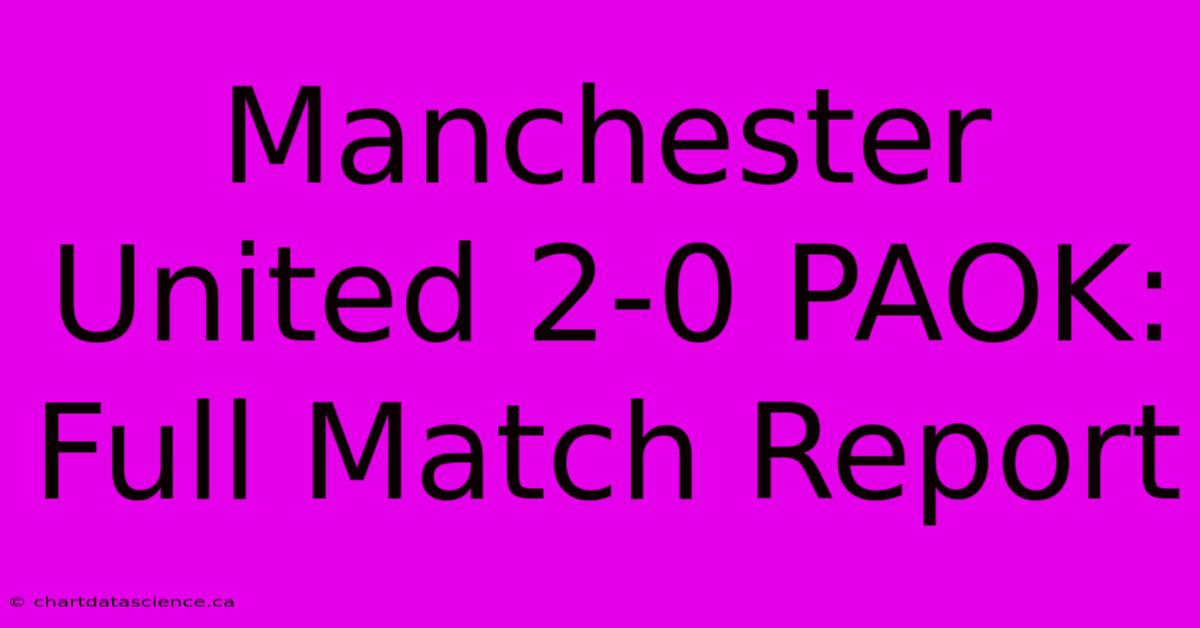 Manchester United 2-0 PAOK: Full Match Report