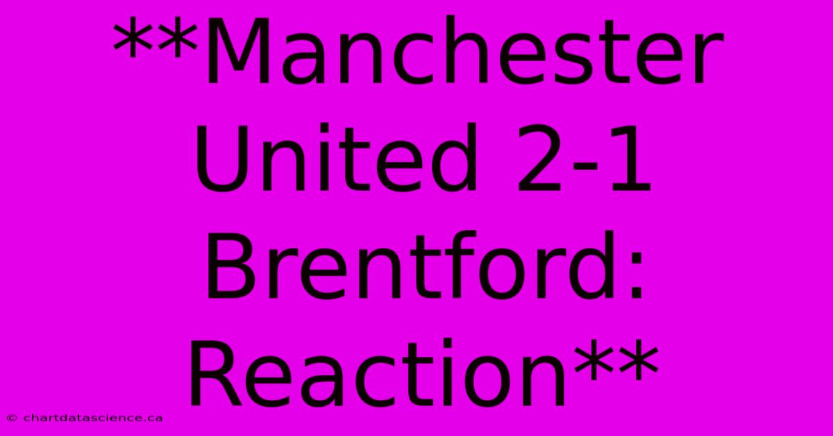 **Manchester United 2-1 Brentford: Reaction**