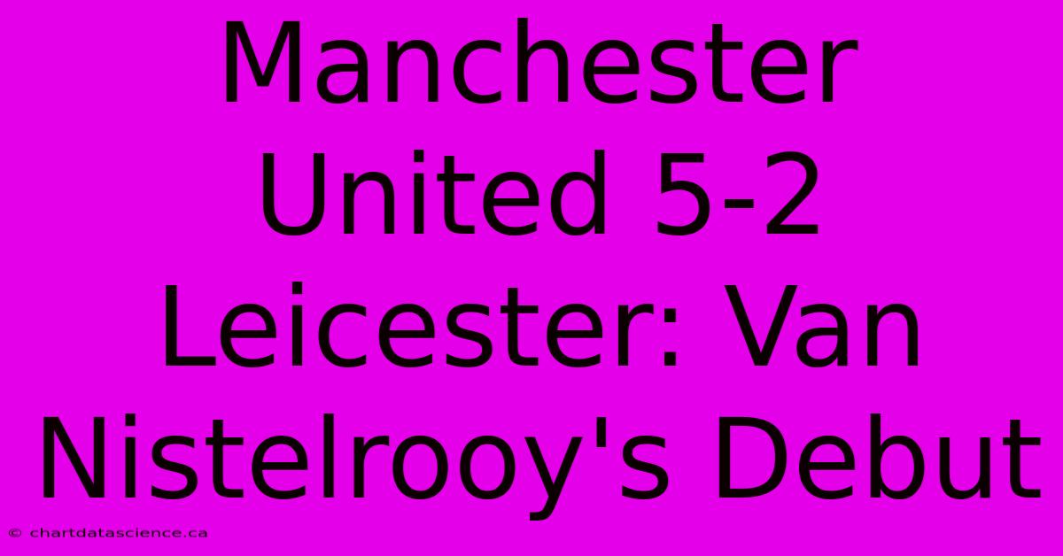 Manchester United 5-2 Leicester: Van Nistelrooy's Debut