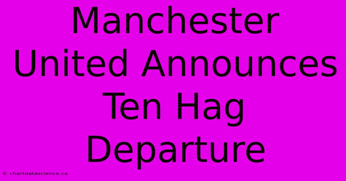 Manchester United Announces Ten Hag Departure