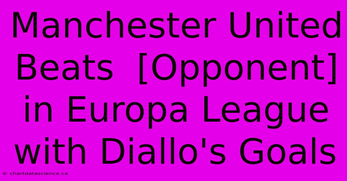 Manchester United Beats  [Opponent] In Europa League With Diallo's Goals