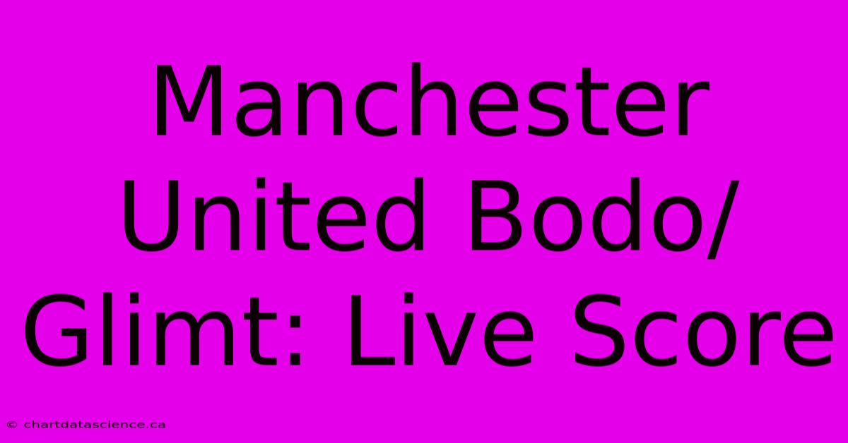 Manchester United Bodo/Glimt: Live Score