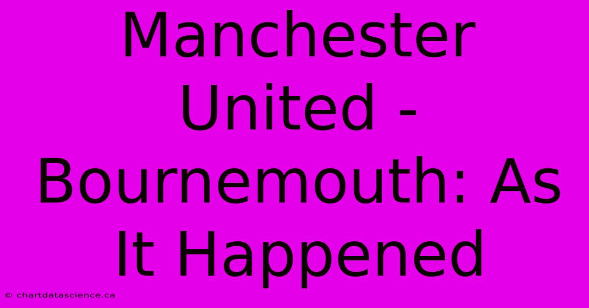 Manchester United - Bournemouth: As It Happened