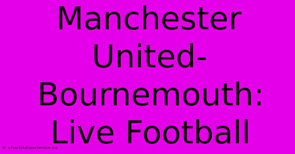 Manchester United-Bournemouth: Live Football