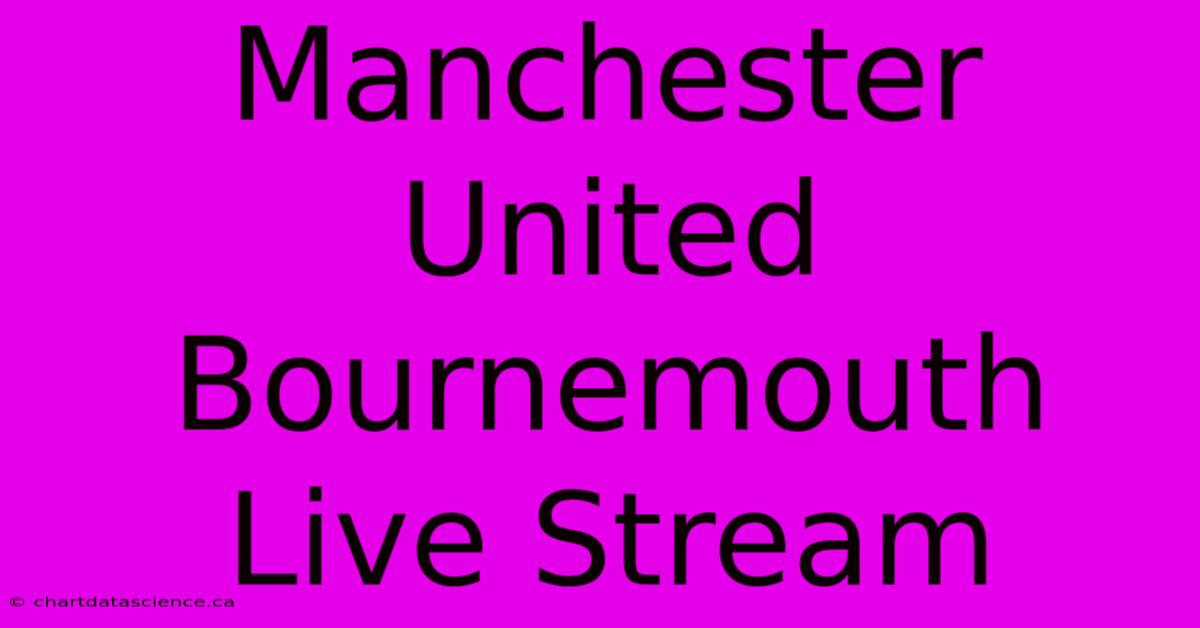 Manchester United Bournemouth Live Stream