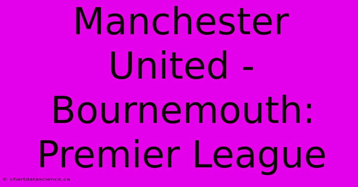 Manchester United - Bournemouth: Premier League