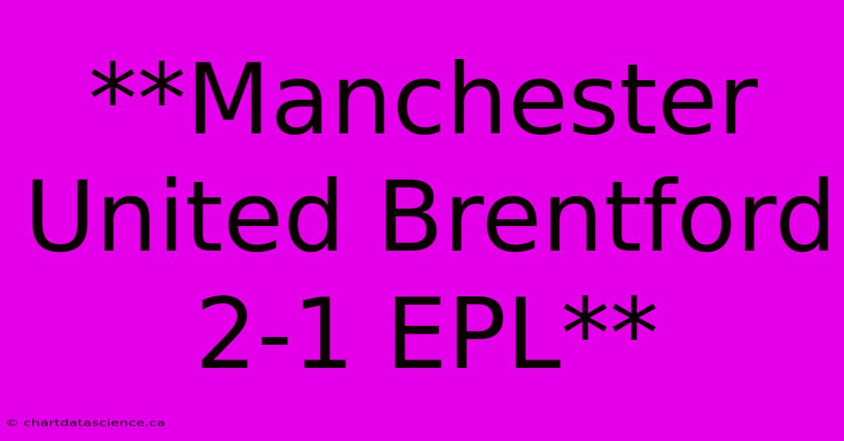 **Manchester United Brentford 2-1 EPL**