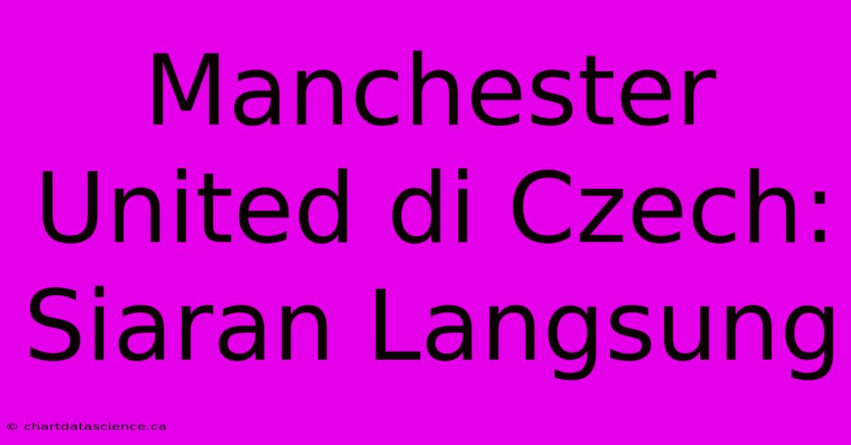 Manchester United Di Czech:  Siaran Langsung