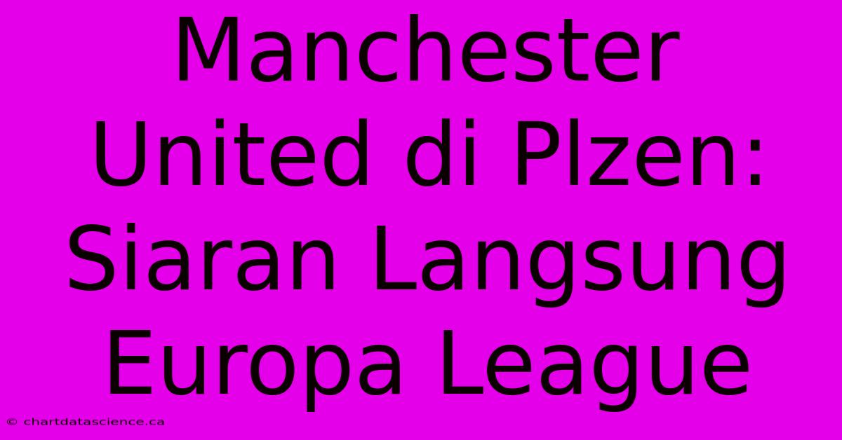 Manchester United Di Plzen: Siaran Langsung Europa League