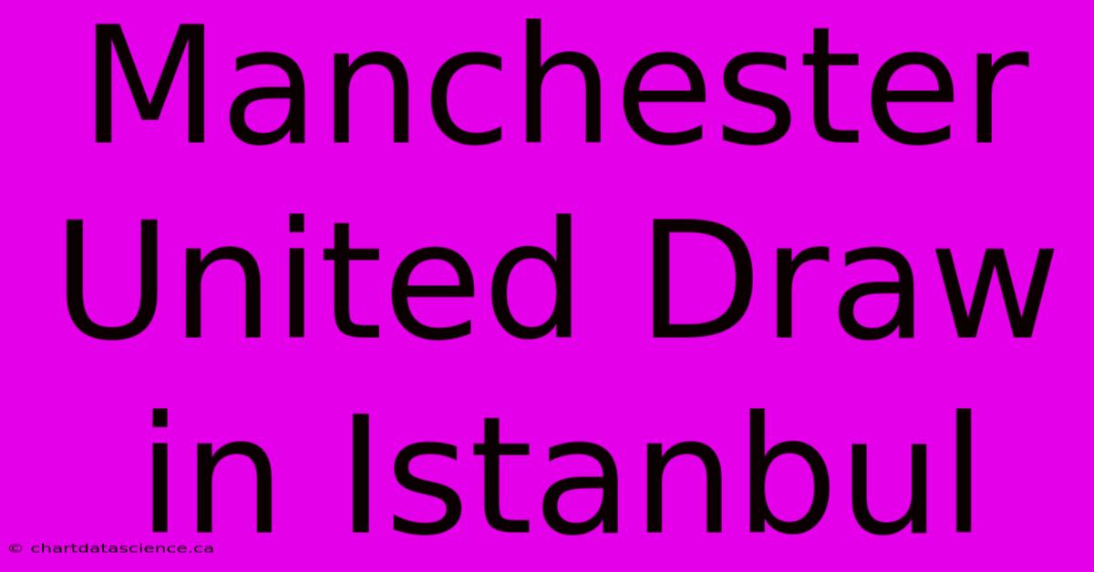 Manchester United Draw In Istanbul 