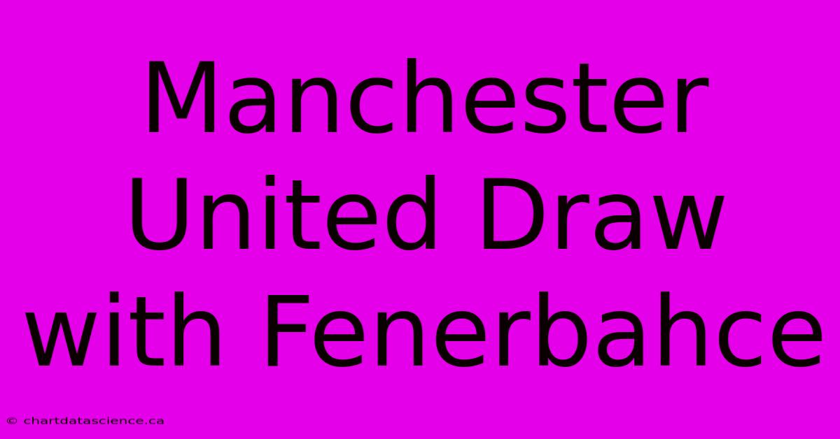 Manchester United Draw With Fenerbahce 