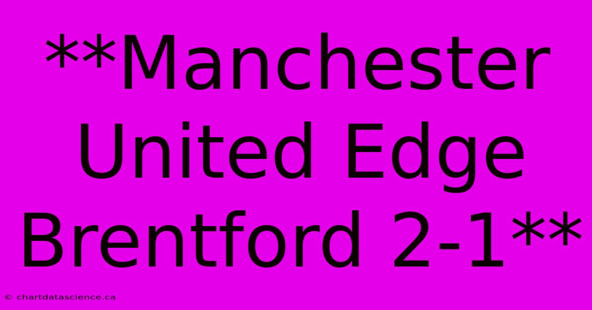 **Manchester United Edge Brentford 2-1**