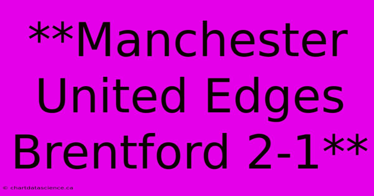 **Manchester United Edges Brentford 2-1**